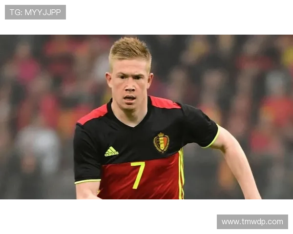 德布劳内在比利时国家队的核心地位解析 德布劳内在比利时国家队的核心地位解析